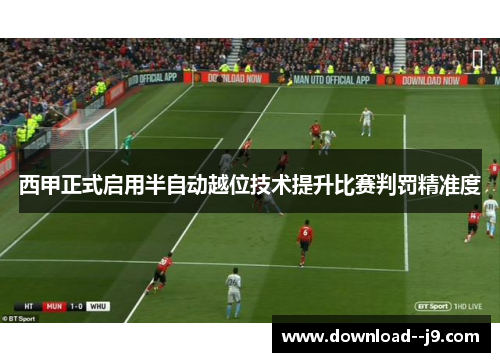 西甲正式启用半自动越位技术提升比赛判罚精准度