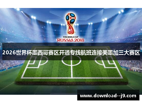 2026世界杯墨西哥赛区开通专线航班连接美墨加三大赛区 2026世界杯墨西哥赛区开通专线航班连接美墨加三大赛区