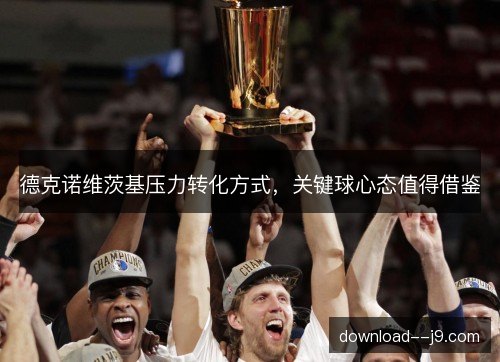 德克诺维茨基压力转化方式，关键球心态值得借鉴
